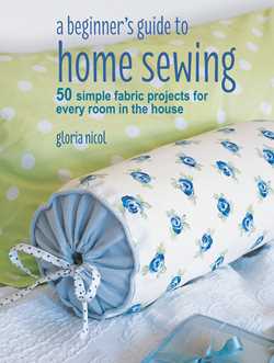 Beginner's Guide to Home Sewing: 50 simple fabric projects for every room in the house