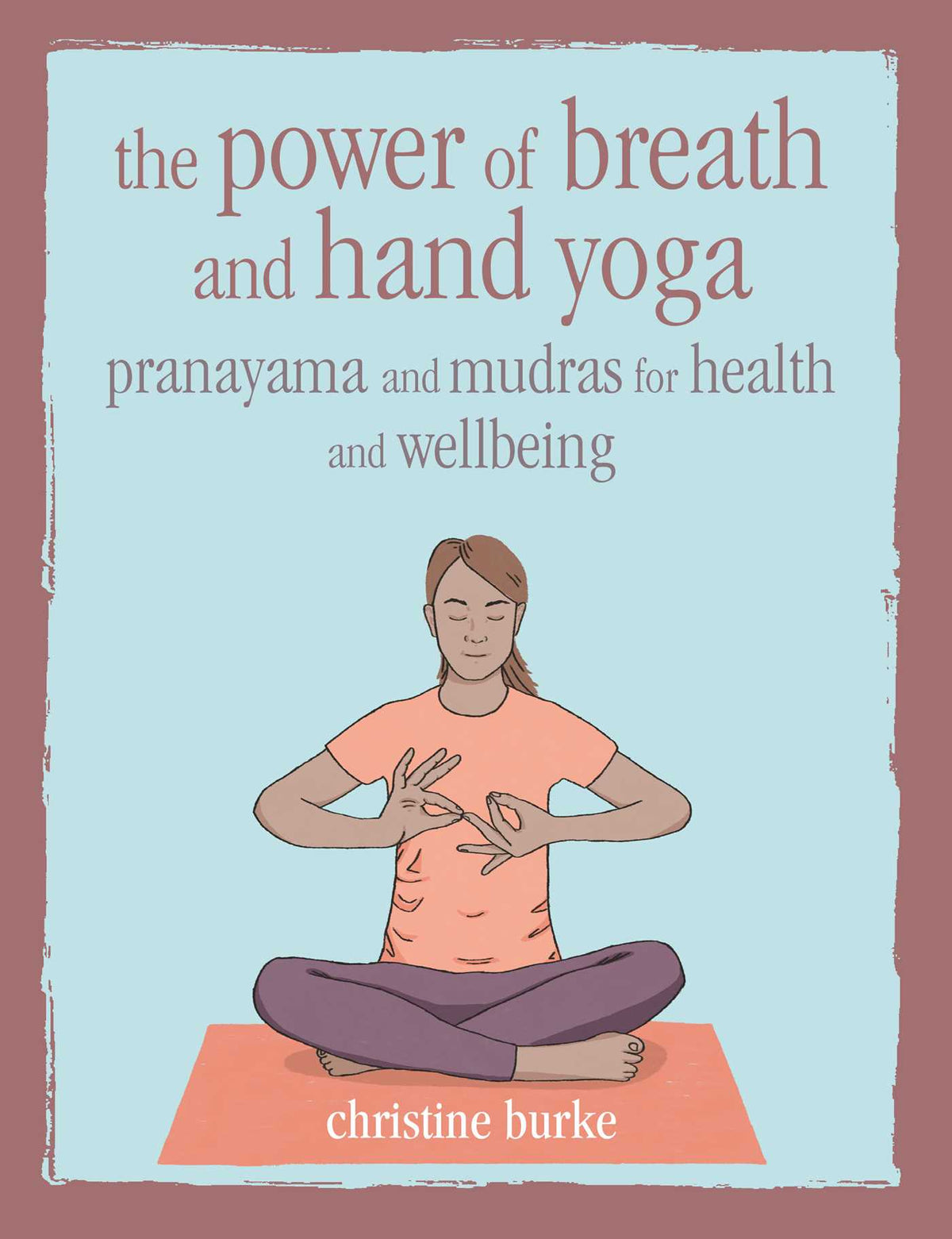 Power of Breath and Hand Yoga: Pranayama and mudras for health and well-being