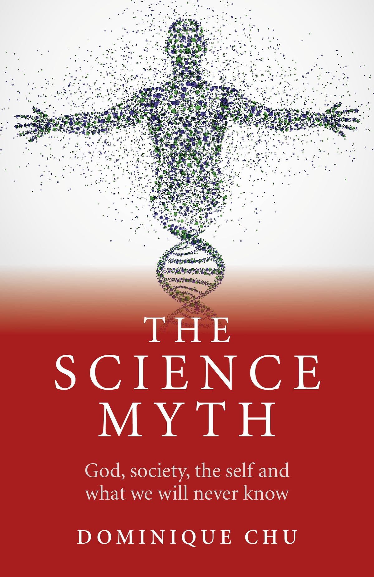 Science Myth: God, Society, the Self and What We Will Never Know.