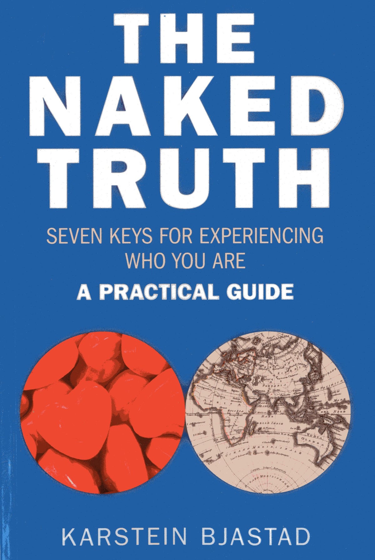 Naked Truth: Seven Keys for Experiencing Who You Are. A Practical Guide.