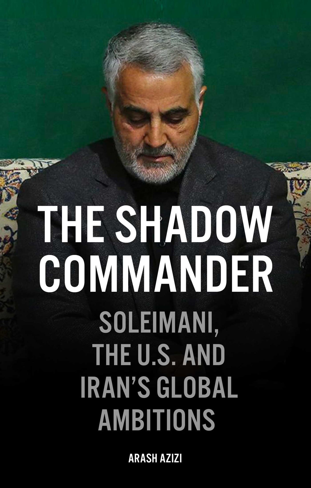 Shadow Commander: Soleimani, the U.S., and Iran's Global Ambitions