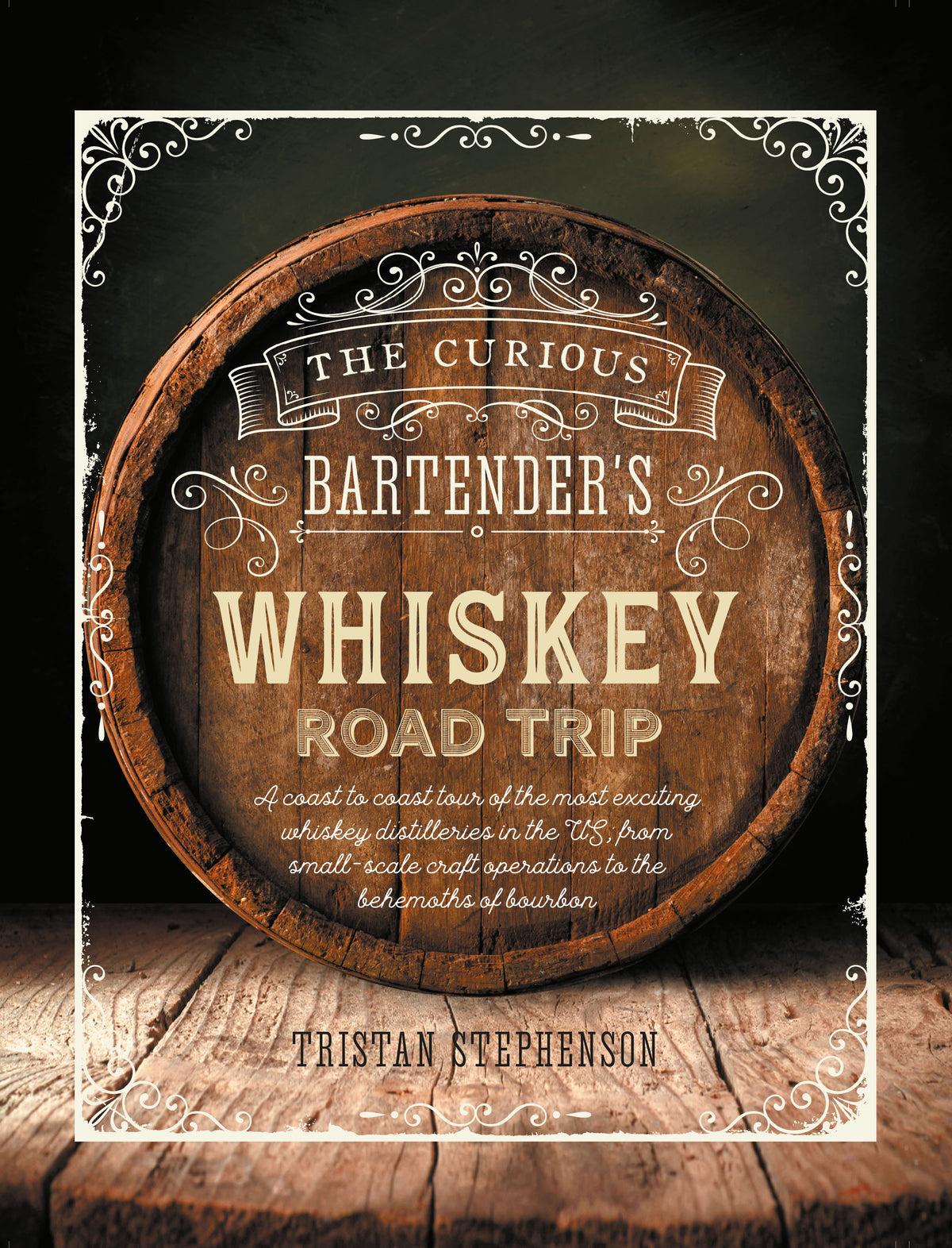 Curious Bartender's Whiskey Road Trip: A coast to coast tour of the most exciting whiskey distilleries in the US, from small-scale craft operations to the behemoths of bourbon
