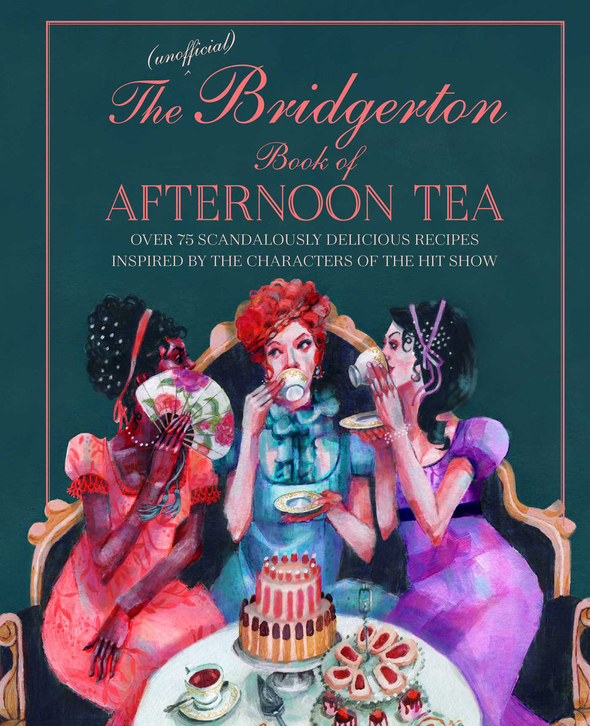 Unofficial Bridgerton Book of Afternoon Tea: Over 75 scandalously delicious recipes inspired by the characters of the hit show