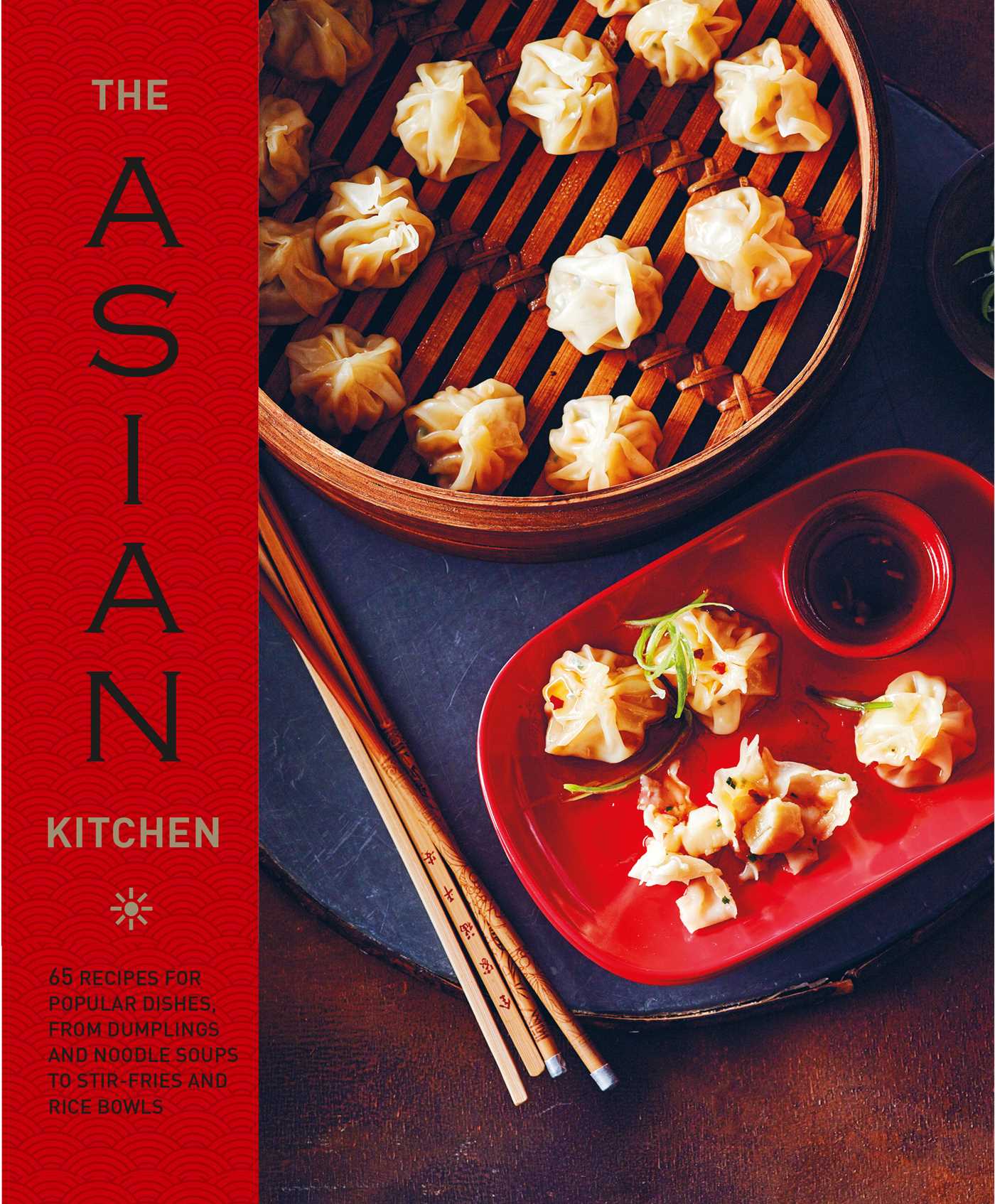 Asian Kitchen: 65 recipes for popular dishes, from dumplings and noodle soups to stir-fries and rice bowls