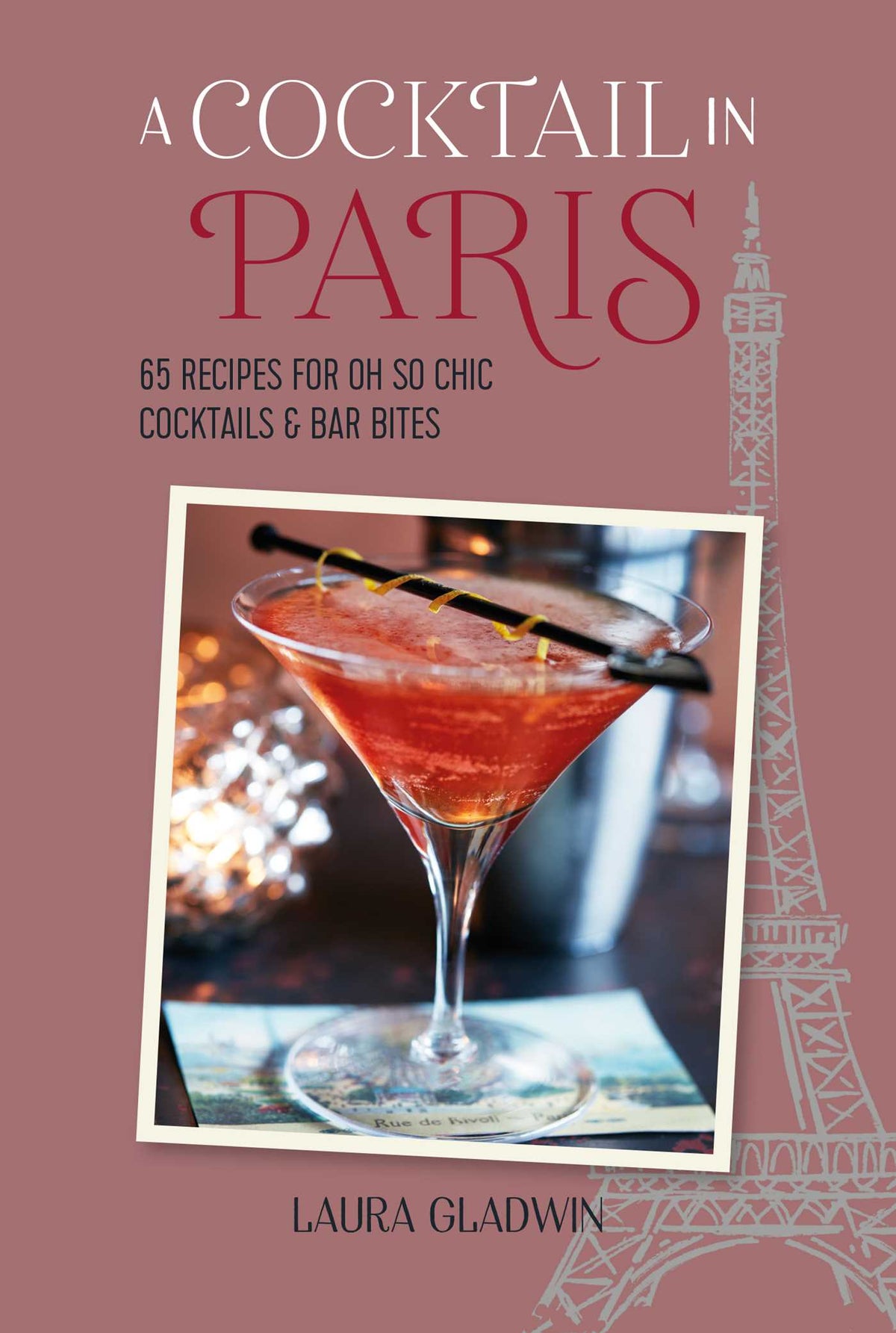 Cocktail in Paris: 65 recipes for oh so chic cocktails & bar bites