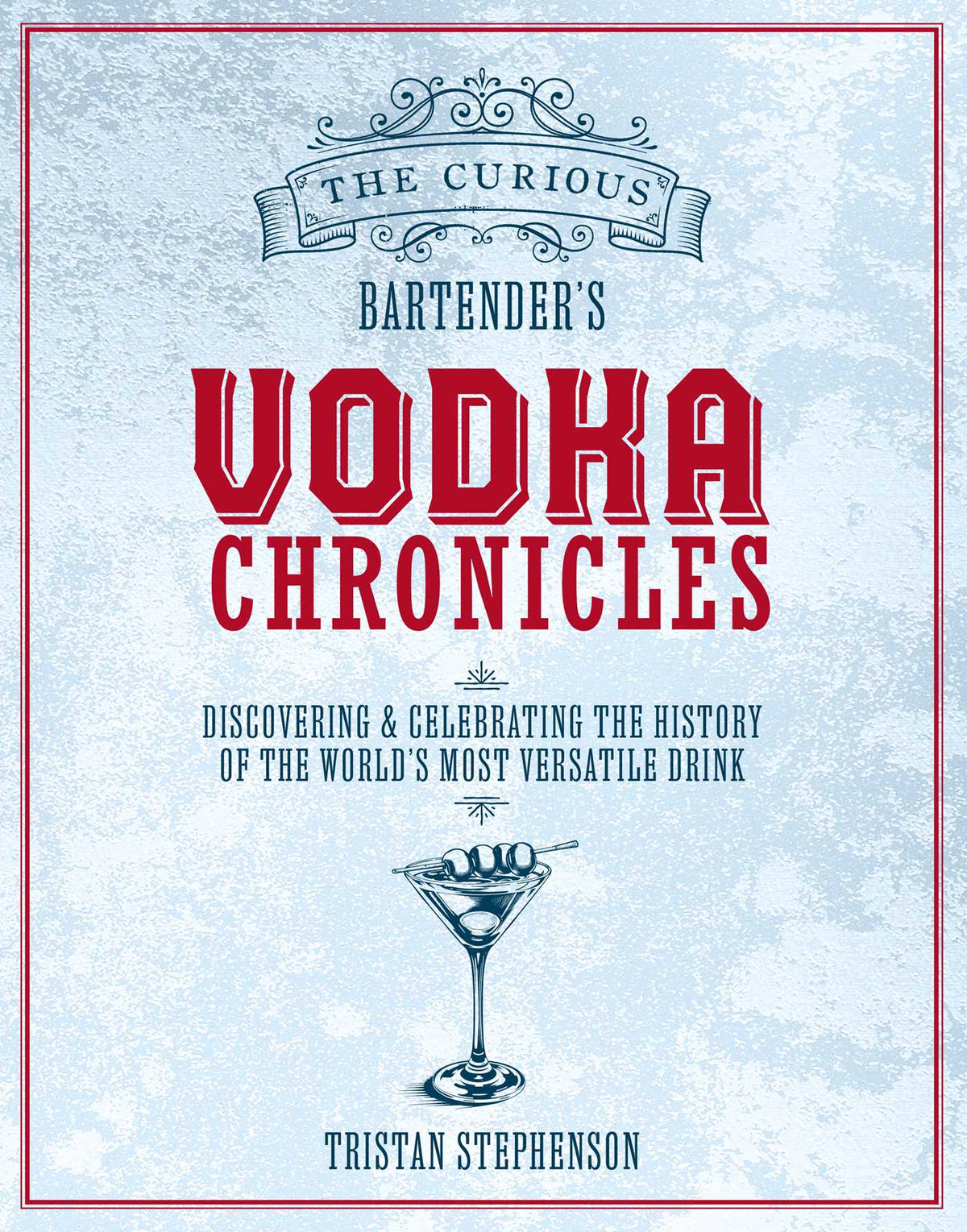 Curious Bartender's Vodka Chronicles: Discovering and celebrating the history of the world's most versatile drink