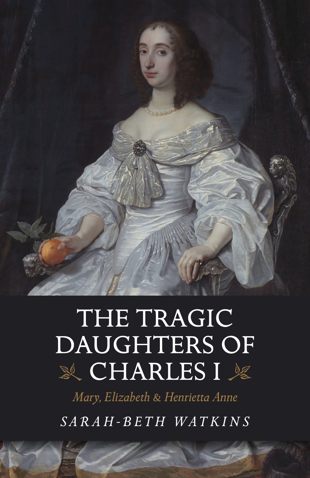 Tragic Daughters of Charles I: Mary, Elizabeth & Henrietta Anne