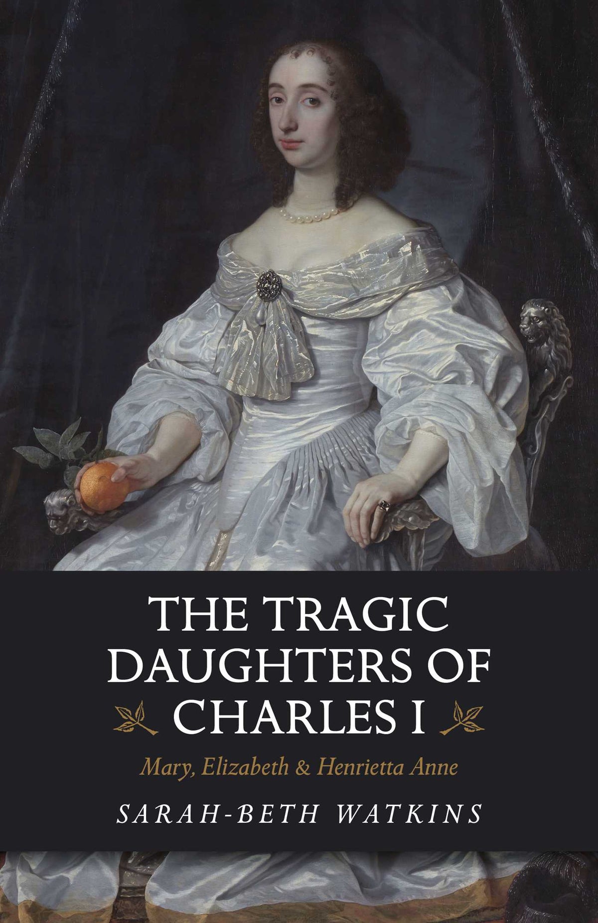 Tragic Daughters of Charles I: Mary, Elizabeth & Henrietta Anne