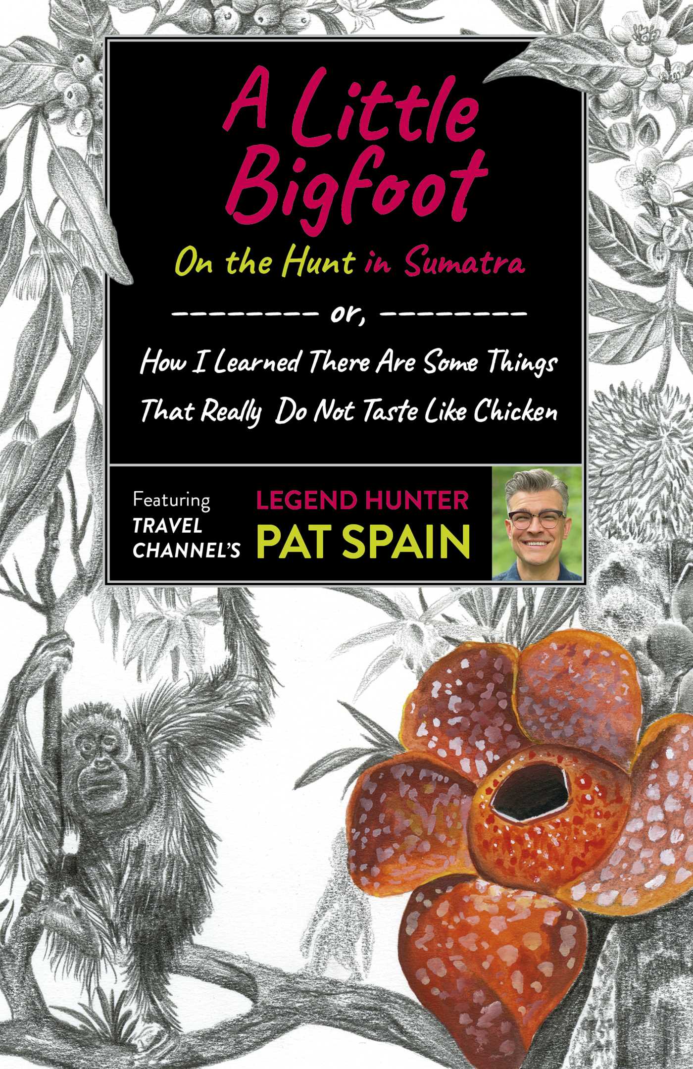 Little Bigfoot: On the Hunt in Sumatra: or, How I Learned There Are Some Things That Really Do Not Taste Like Chicken
