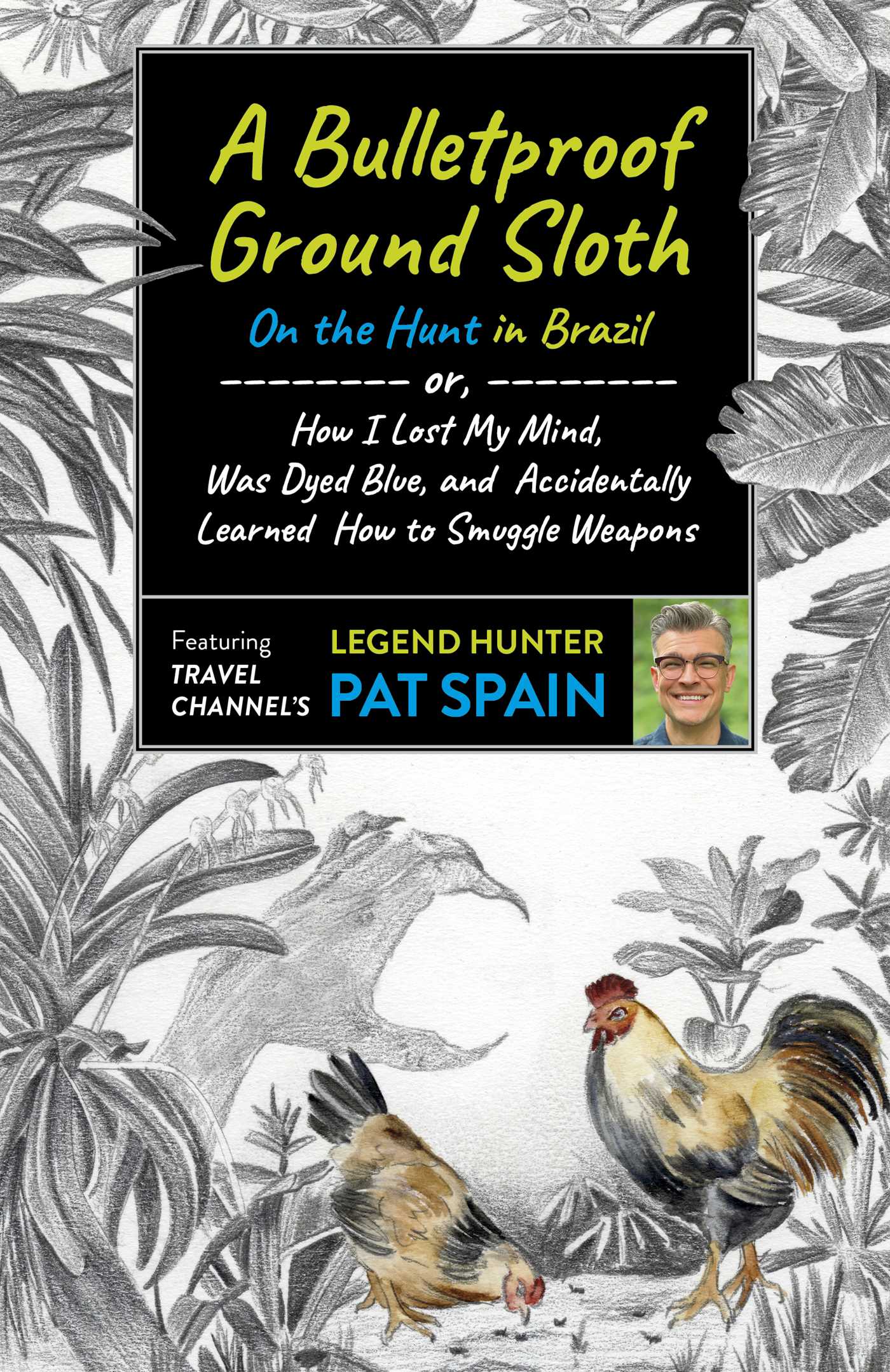 Bulletproof Ground Sloth: On the Hunt in Brazil: or, How I Lost My Mind, Was Dyed Blue, and Accidentally Learned How to Smuggle Weapons
