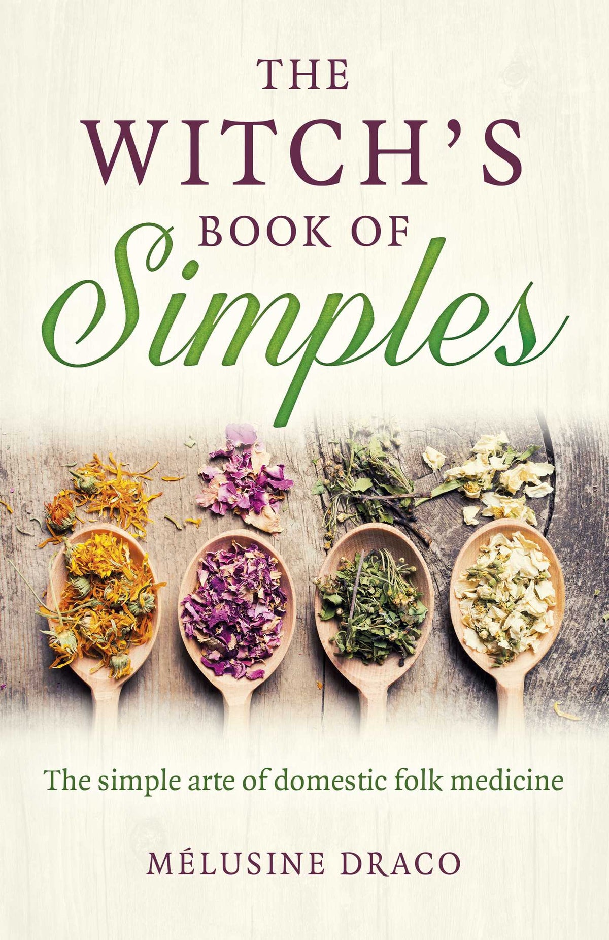 Witch's Book of Simples: The Simple Arte of Domestic Folk Medicine