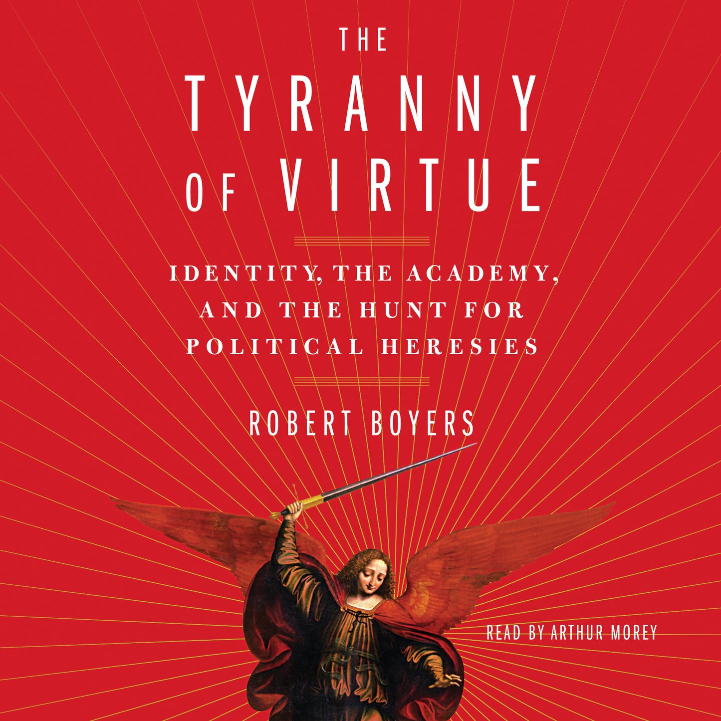 Tyranny of Virtue: Identity, the Academy, and the Hunt for Political Heresies