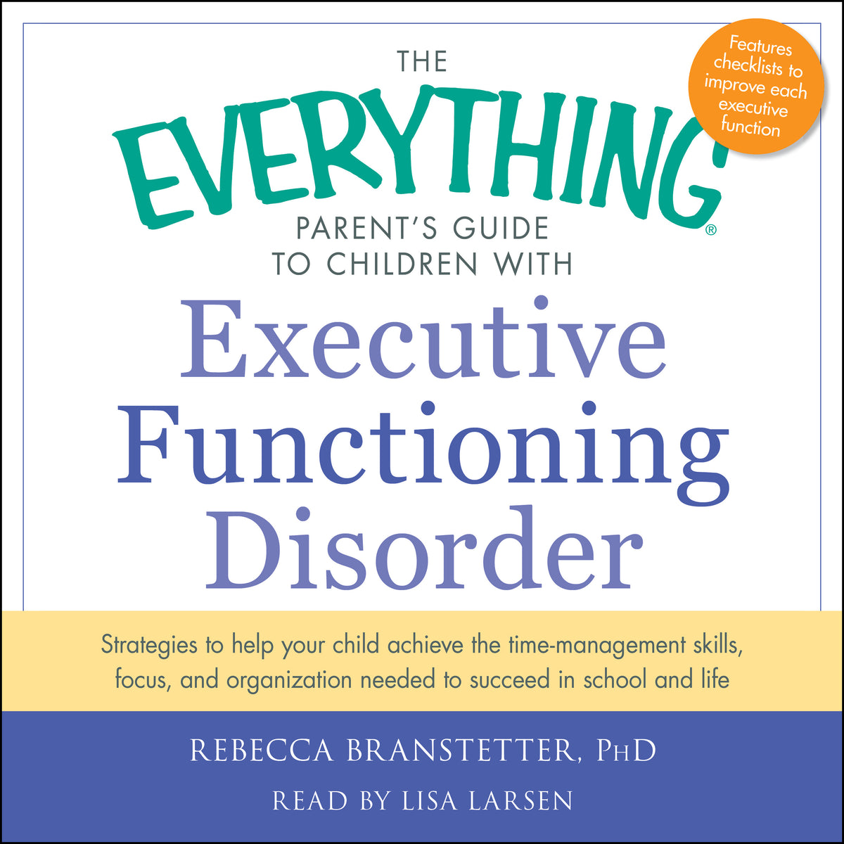 Everything Parent's Guide to Children with Executive Functioning Disorder: trategies to help your child achieve the time-management skills, focus, and organization needed to succeed in school and life