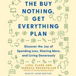 Buy Nothing, Get Everything Plan: Discover the Joy of Spending Less, Sharing More, and Living Generously