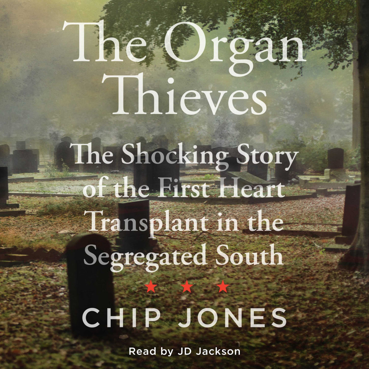 Organ Thieves: The Shocking Story of the First Heart Transplant in the Segregated South