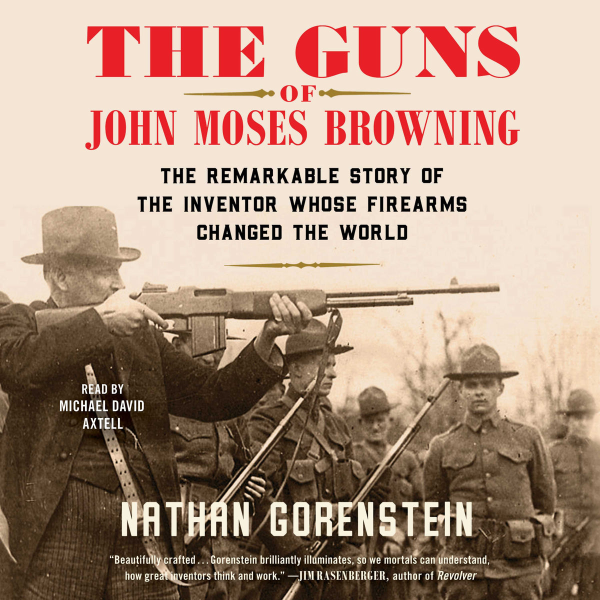 Guns of John Moses Browning: The Remarkable Story of the Inventor Whose Firearms Changed the World