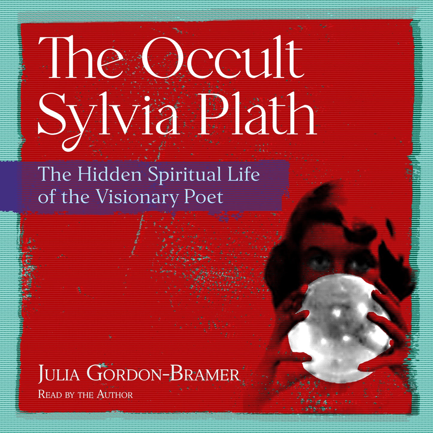 Occult Sylvia Plath: The Hidden Spiritual Life of the Visionary Poet