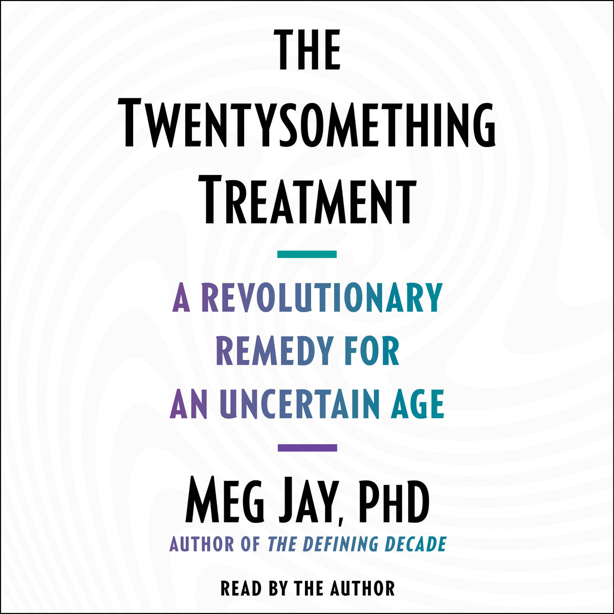 Twentysomething Treatment: A Revolutionary Remedy for an Uncertain Age