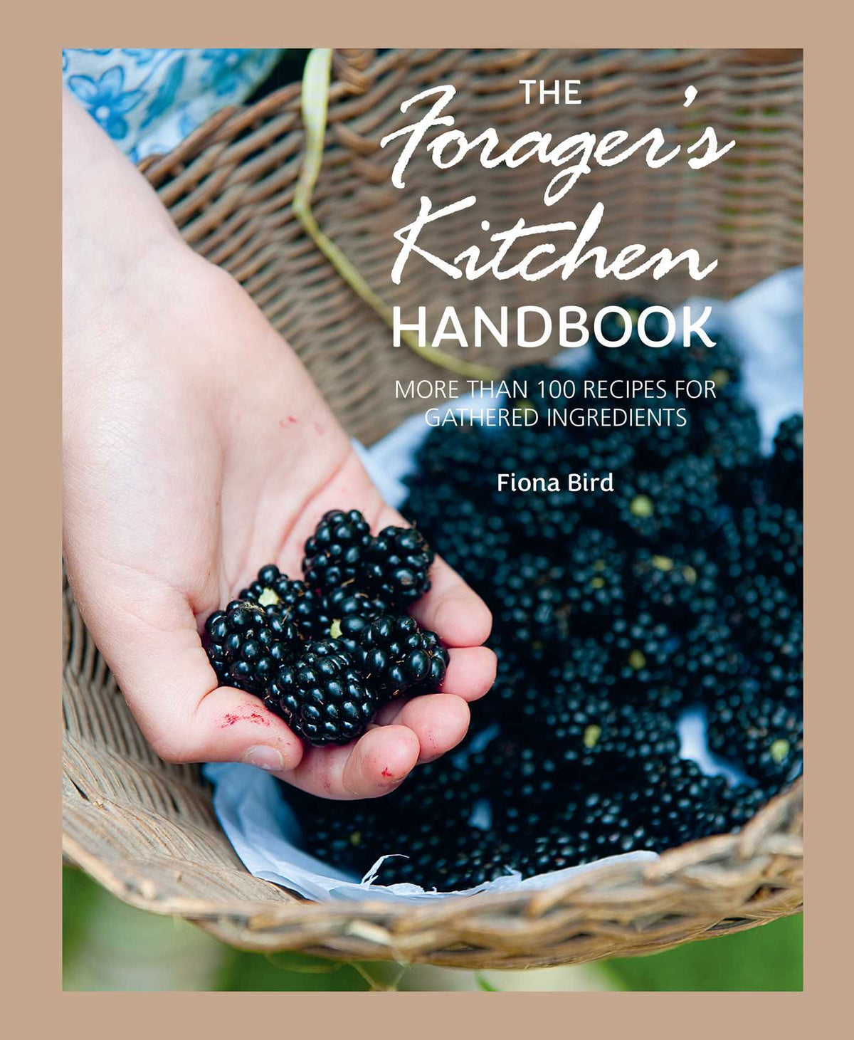 Forager's Kitchen Handbook: More than 100 recipes for gathered ingredients