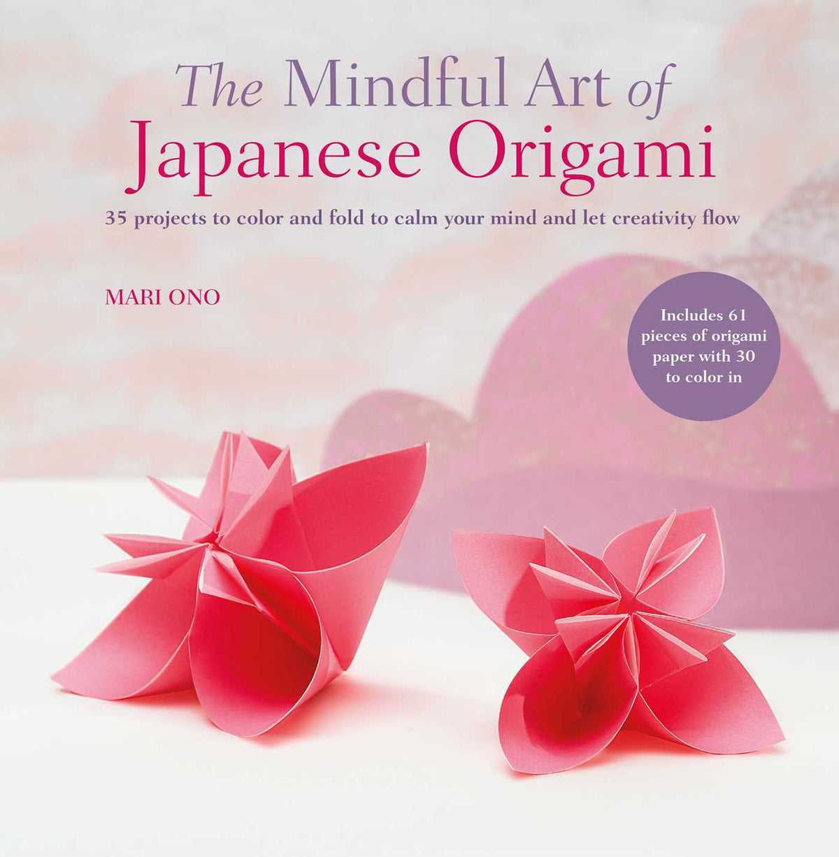 Mindful Art of Japanese Origami: 35 projects to color and fold to calm your mind and let creativity flow
