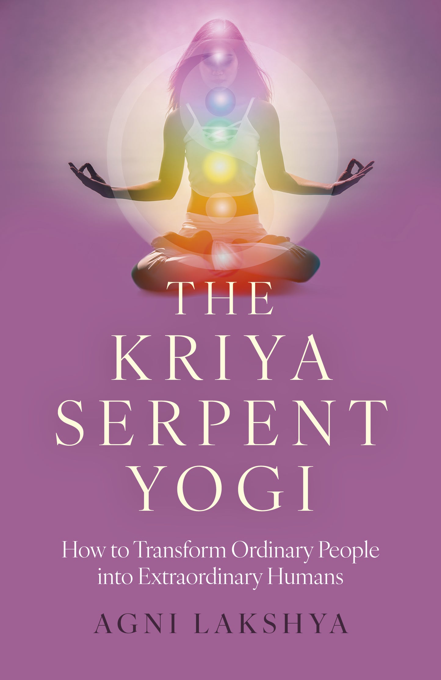 Kriya Serpent Yogi: How to Transform Ordinary People into Extraordinary Humans