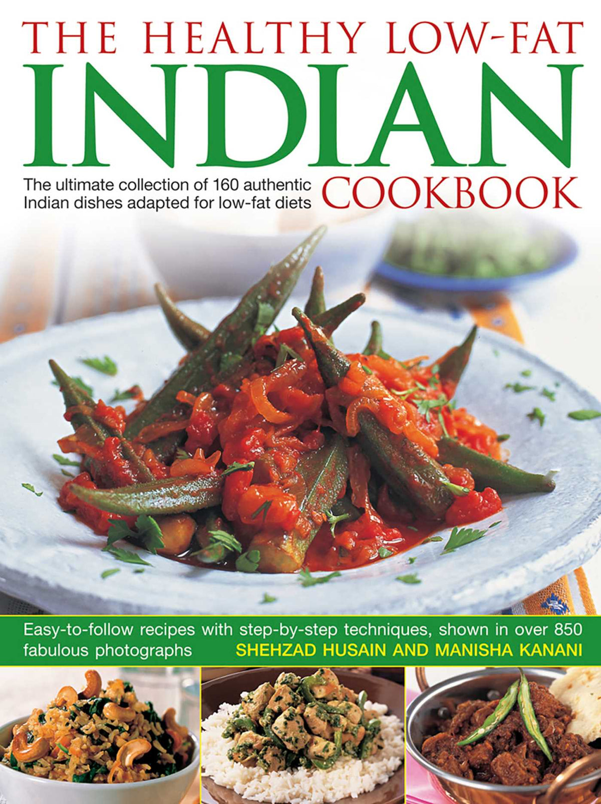 Healthy Low-Fat Indian Cookbook: The Ultimate Collection Of 160 Authentic Indian Dishes Adapted For Low-Fat Diets, With 850 Photographs