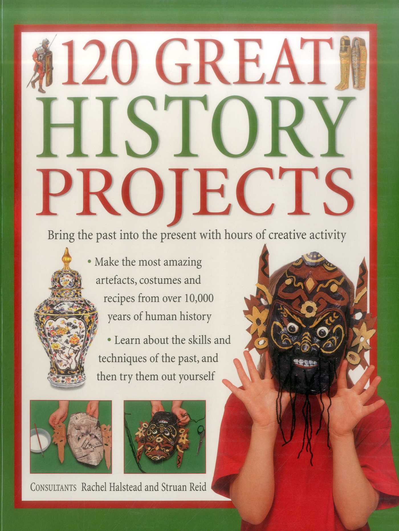 120 Great History Projects: Bring The Past Into The Present With Hours Of Creative Activity