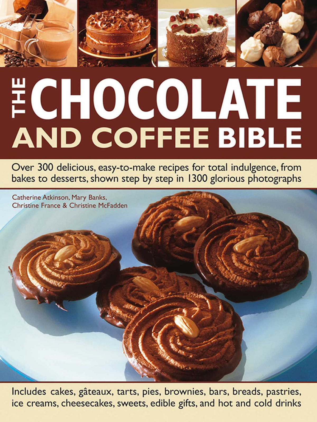Chocolate and Coffee Bible: Over 300 Delicious, Easy-To-Make Recipes For Total Indulgence, From Bakes To Desserts, Shown Step By Step In 1300 Glorious Photographs