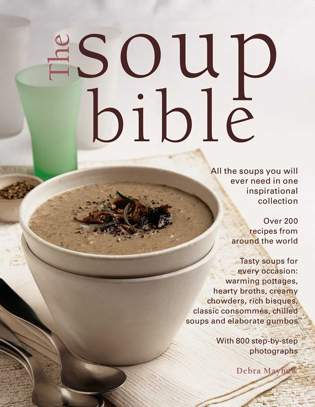 Soup Bible: All The Soups You Will Ever Need In One Inspirational Collection - Over 200 Recipes From Around The World