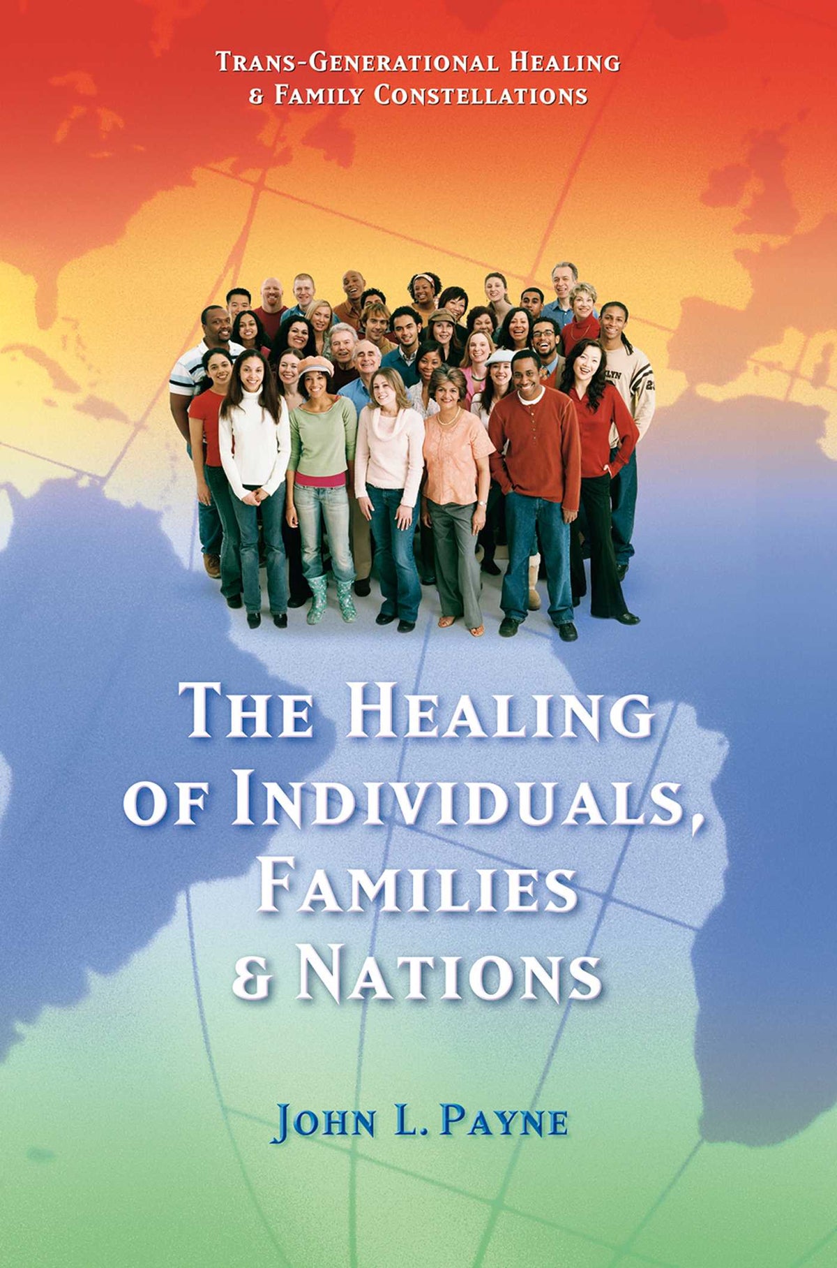 Healing of Individuals, Families & Nations: Transgenerational Healing & Family Constellations Book 1