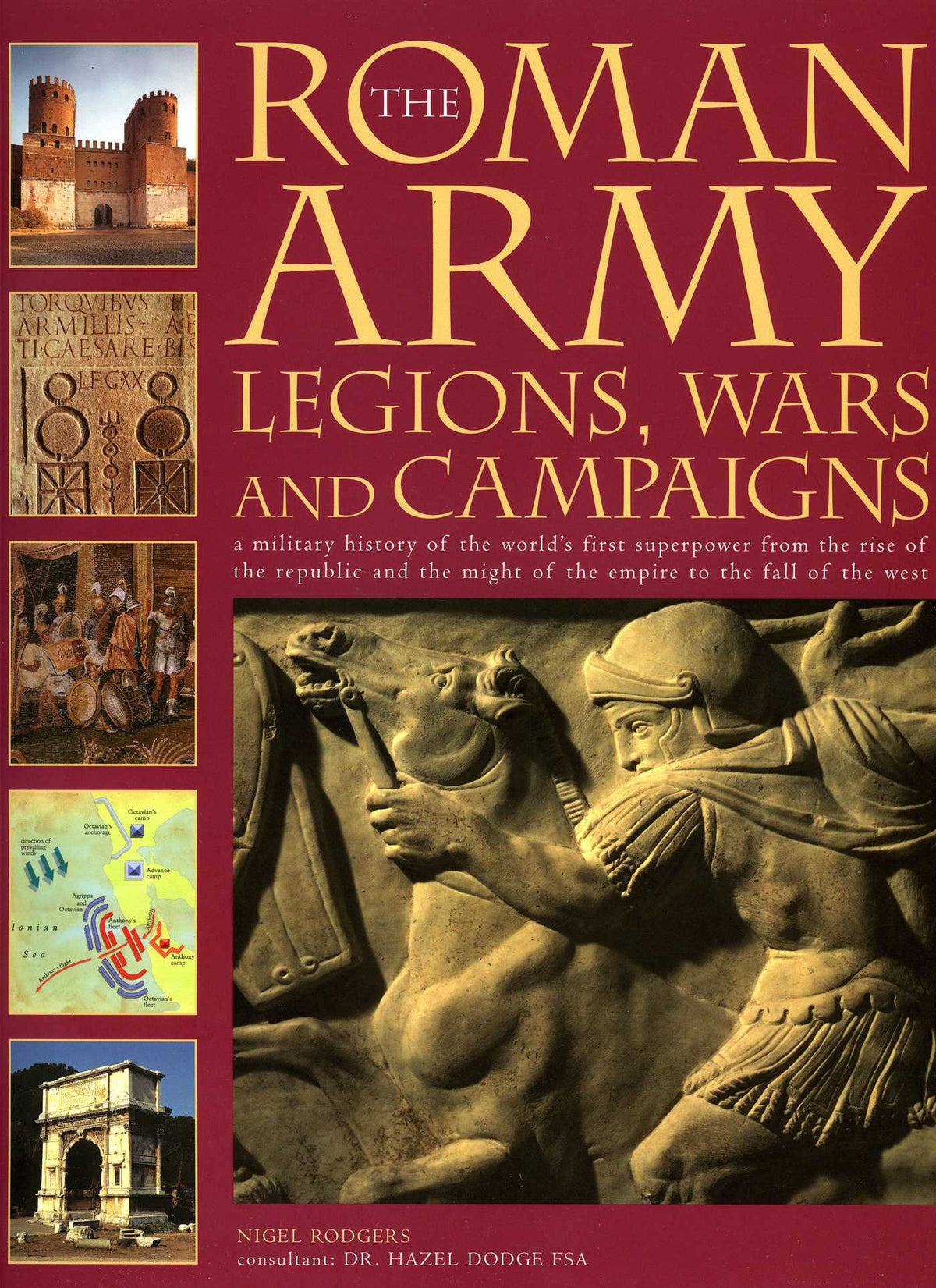 Roman Army: Legions, Wars and Campaigns: A Military History of the World's First Superpower From the Rise of the Republic and the Might of the Empire to the Fall of the West