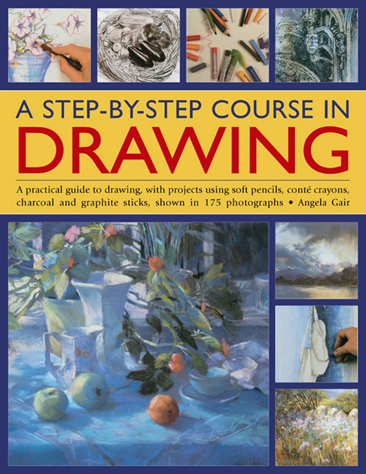 Step-By-Step Course In Drawing: A Practical Guide To Drawing, With Projects Using Soft Pencils, Conté Crayons, Charcoal And Graphite Sticks, Shown In 175 Photographs