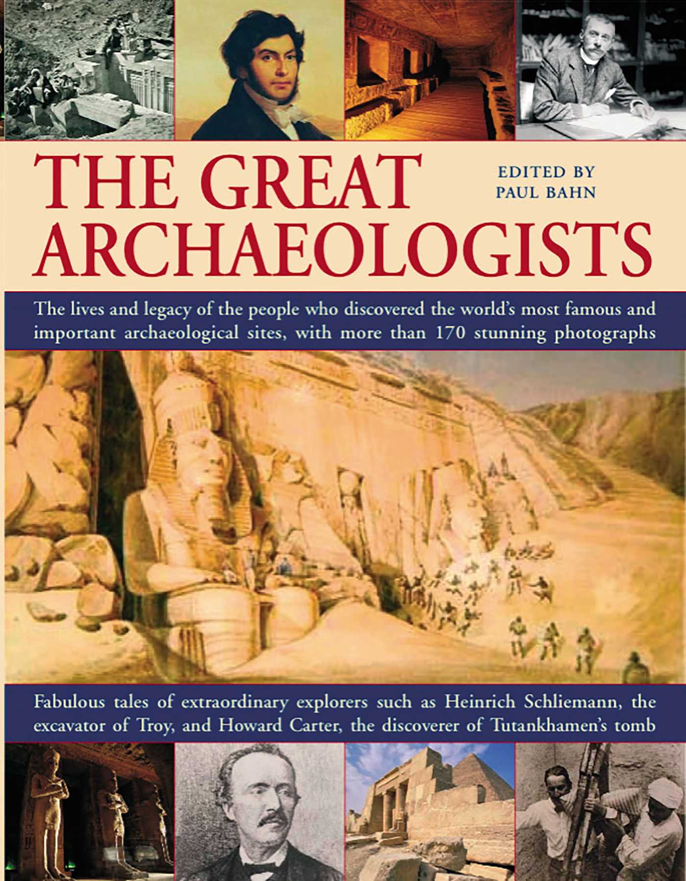 Great Archaeologists: The lives and legacy of the people who discovered the world's most famous archaeological sites, with 200 stunning color photographs