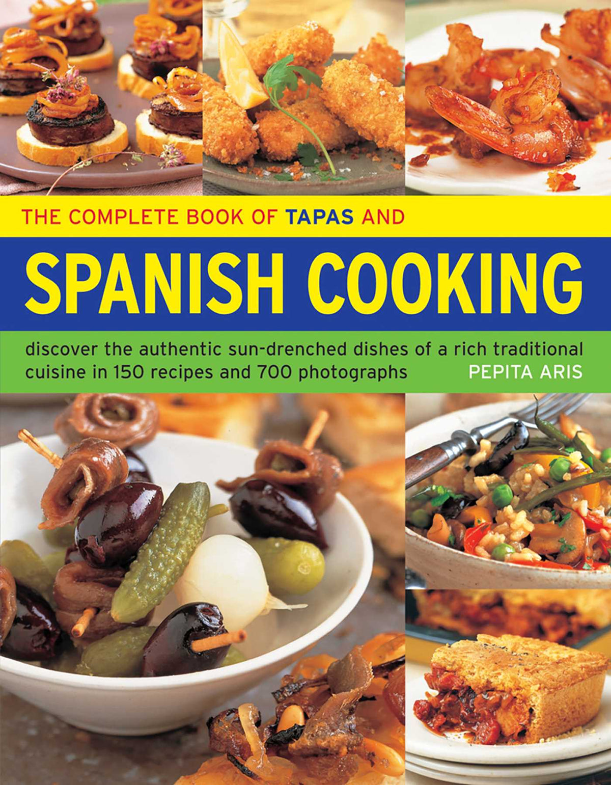 Complete Book of Tapas & Spanish Cooking: Discover The Authentic Sun-Drenched Dishes Of A Rich Traditional Cuisine In 150 Recipes And 700 Photographs
