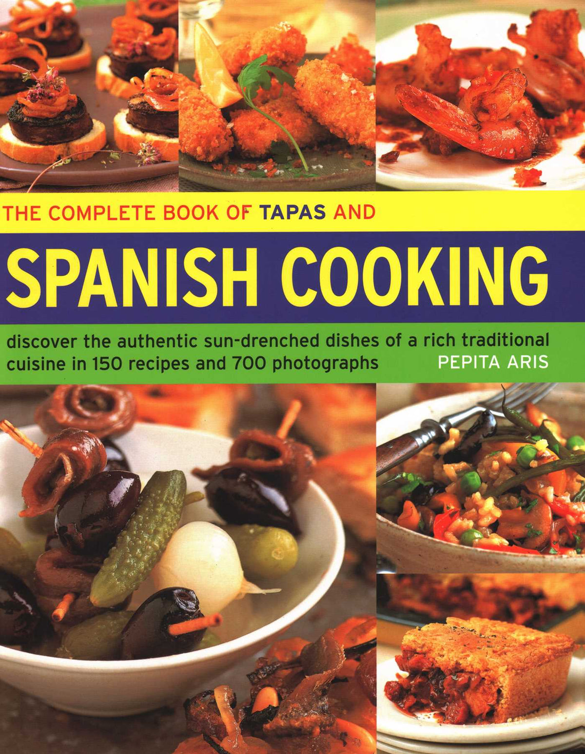 Complete Book of Tapas and Spanish Cooking: Discover The Authentic Sun-Drenched Dishes Of A Rich Traditional Cuisine In 150 Recipes And 700 Photographs