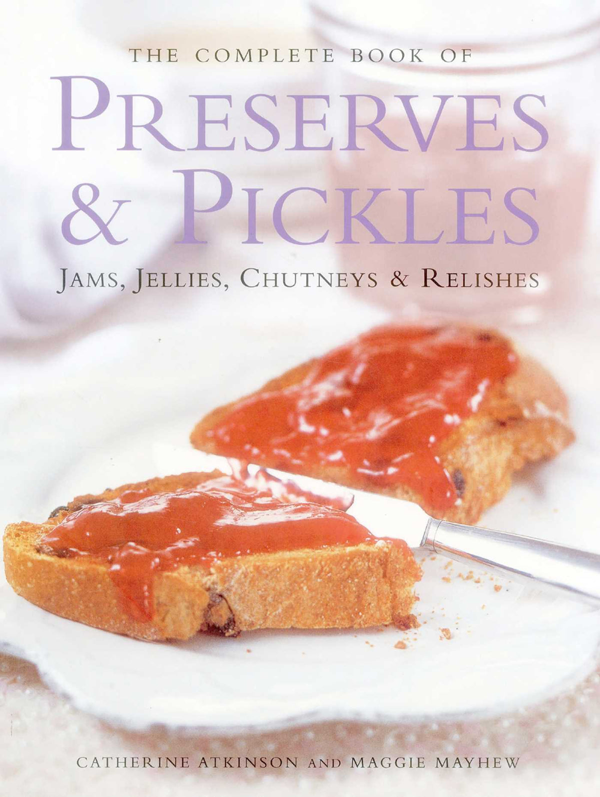 Complete Book of Preserves & Pickles: Jams, Jellies, Chutneys & Relishes