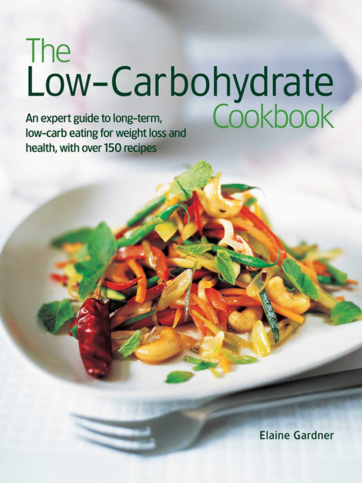 Low Carbohydrate Cookbook: An Expert Guide To Long-Term, Low-Carb Eating For Weight Loss And Health, With Over 150 Recipes