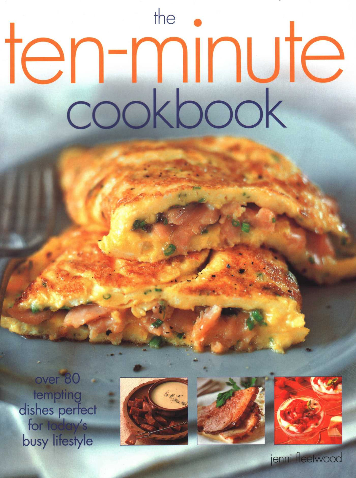 Ten-Minute Cookbook: Over 80 Tempting Dishes Perfect For Today'S Busy Lifestyle