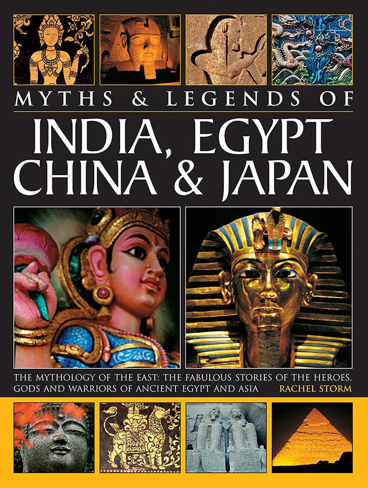 Legends & Myths of India, Egypt, China & Japan The Mythology Of The East: The Fabulous Stories Of The Heroes, Gods And Warriors Of Ancient Egypt And Asia