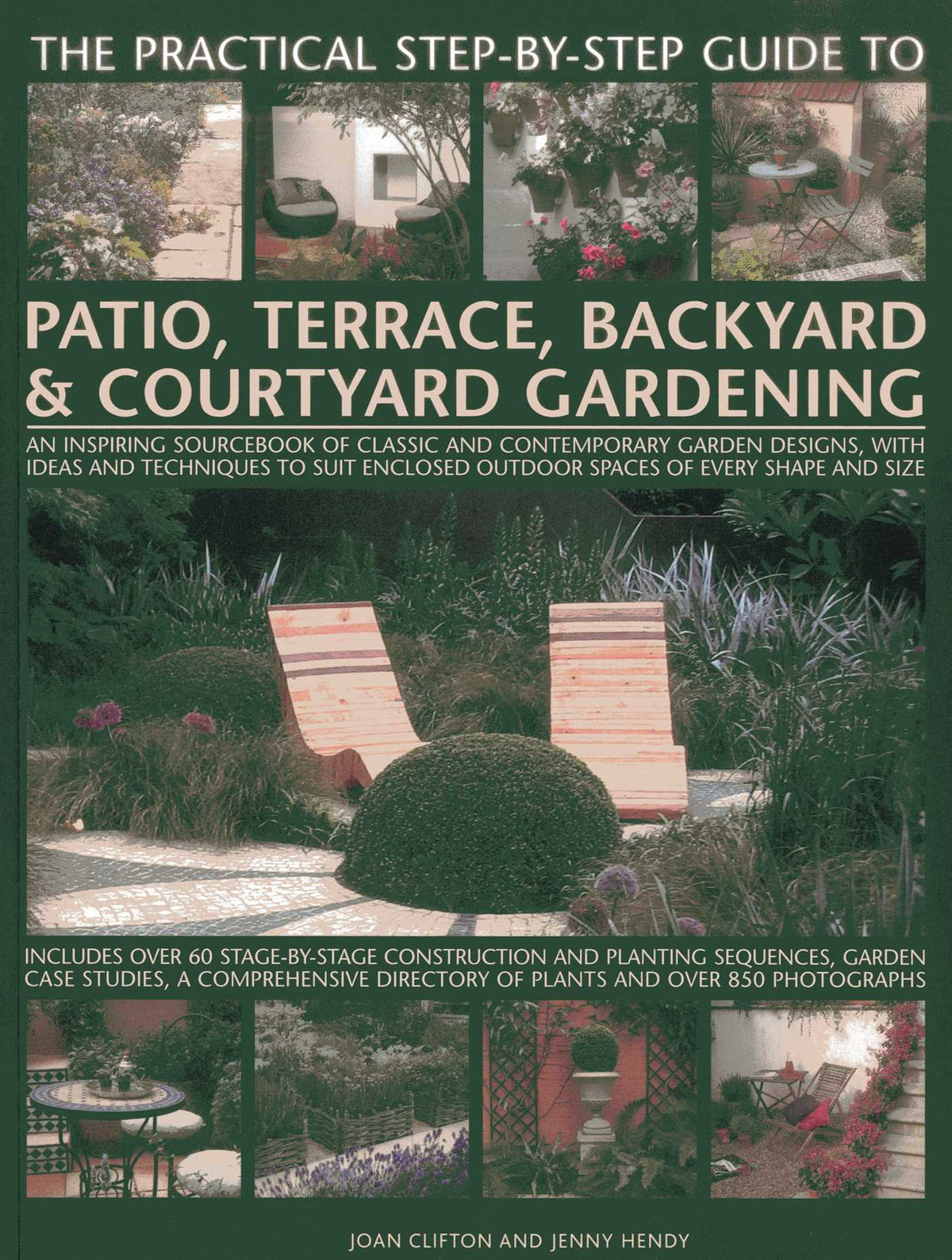 Practical Step-By-Step Guide To Patio, Terrace, Backyard & Courtyard Gardening: An Inspiring Sourcebook Of Classic And Contemporary Garden Designs, With Ideas And Techniques To Suit Enclosed Outdoor Spaces Of Every Shape And Size