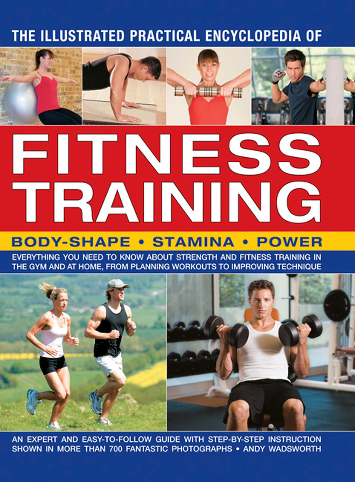 Illustrated Practical Encyclopedia of Fitness Training: Body Shape; Stamina; Power: Everything You Need To Know About Strength And Fitness Training In The Gym And At Home, From Planning Workouts To Improving Technique