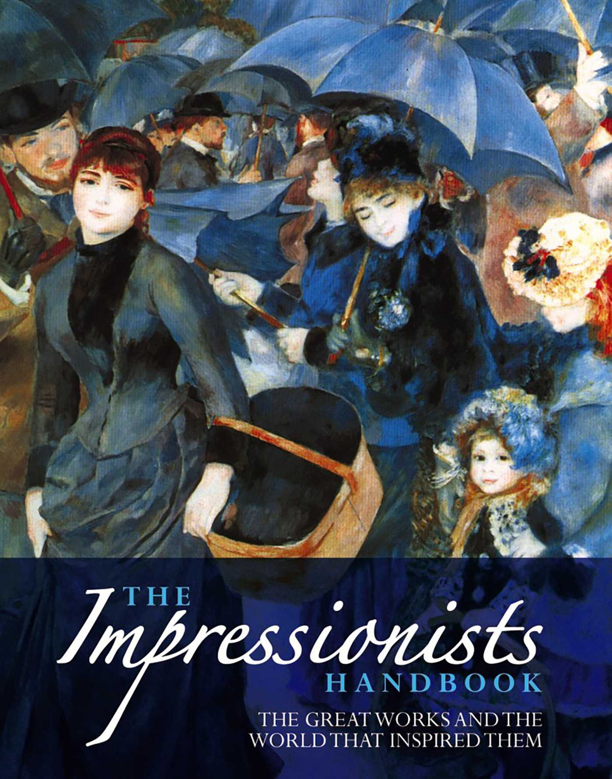 Impressionists Handbook: The Greatest Works And The World That Inspired Them