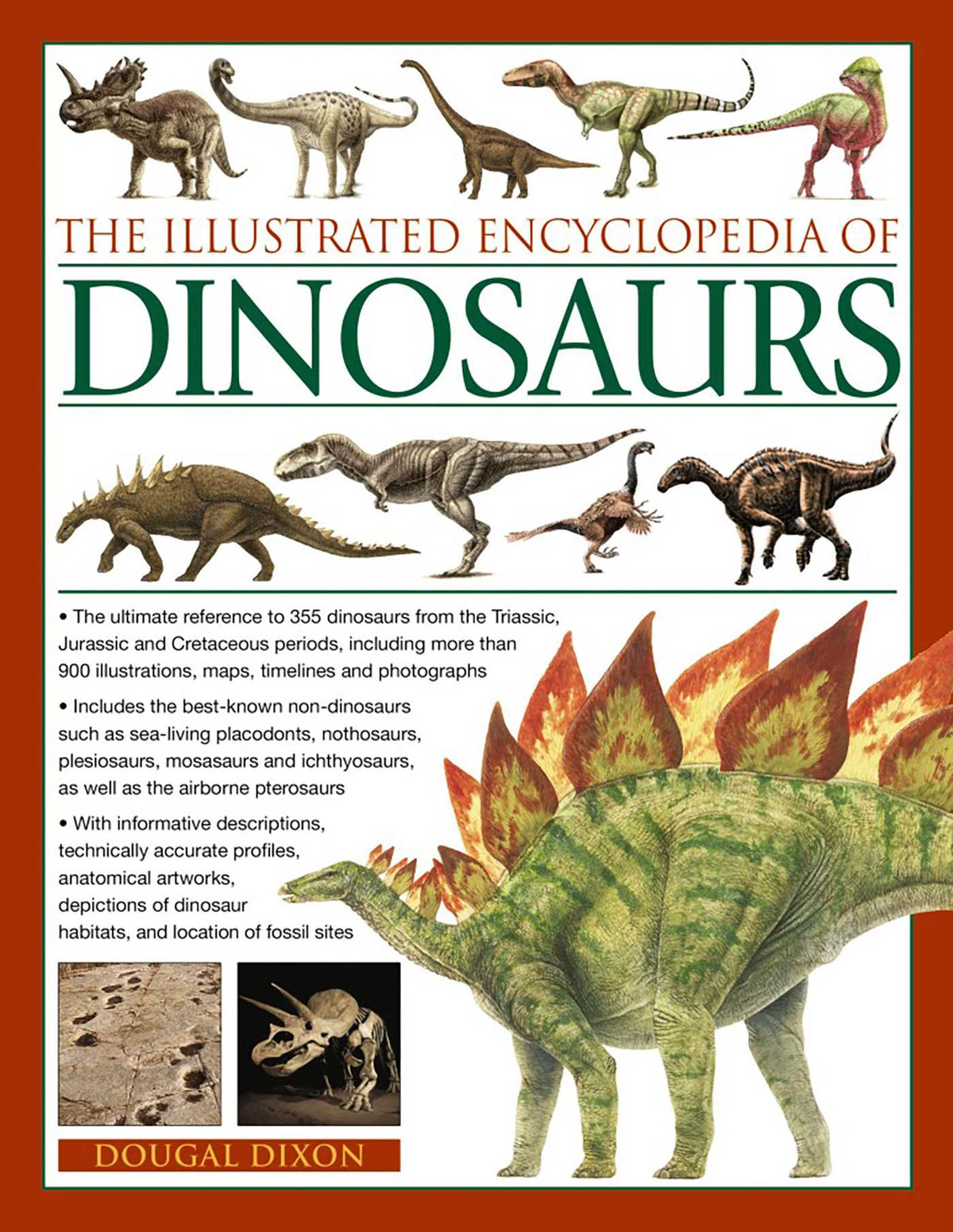 Illustrated Encyclopedia of Dinosaurs: The Ultimate Reference To 355 Dinosaurs From The Triassic, Jurassic And Cretaceous Periods, Including More Than 900 Illustrations, Maps, Timelines And Photogaphs.
