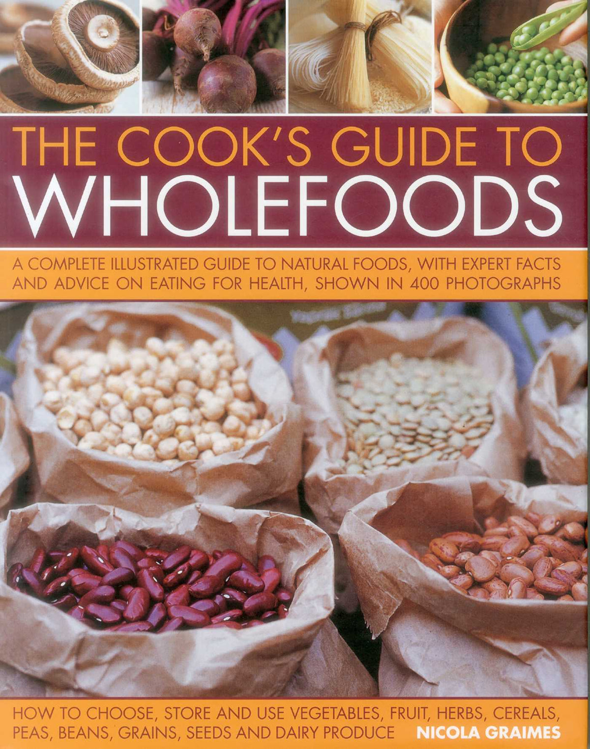 Cook's Guide to Wholefoods: A Complete Illustrated Guide To Natural Foods, With Expert Facts And Advice On Eating For Health, Shown In 260 Photographs