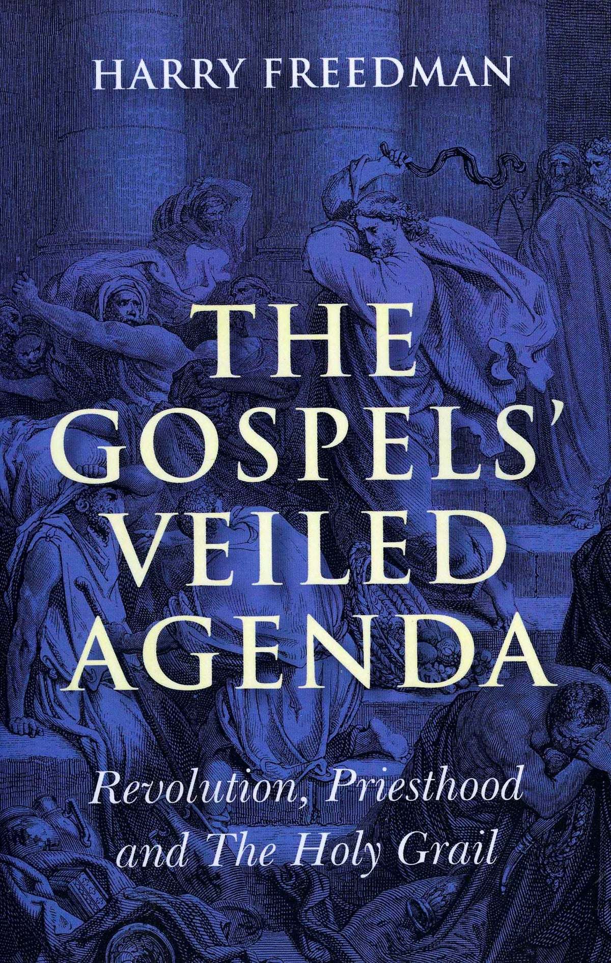 Gospels' Veiled Agenda: Revolution, Priesthood and The Holy Grail