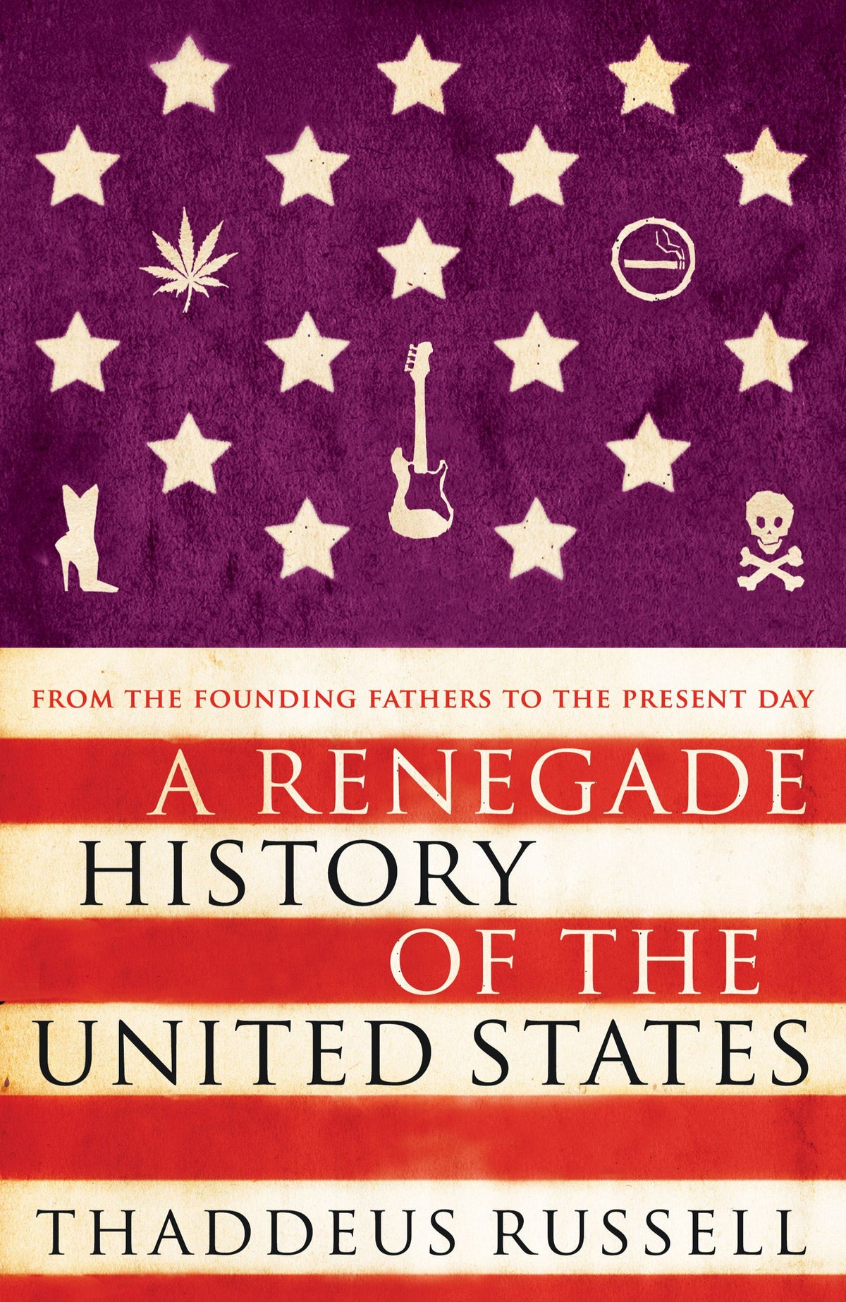 Renegade History of the United States: How Drunks, Delinquents, and Other Outcasts Made America