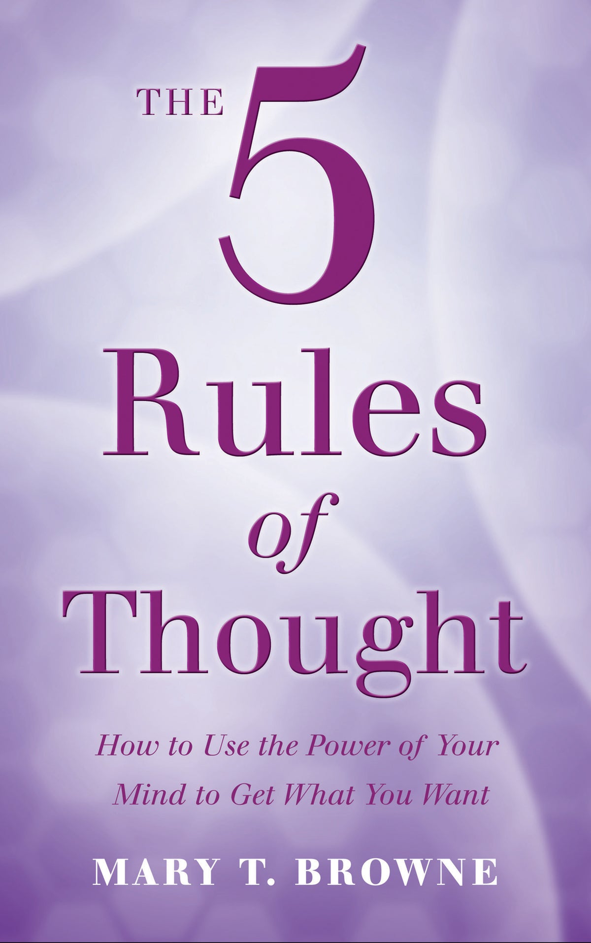 5 Rules of Thought: How to Use the Power of Your Mind To Get What You Want