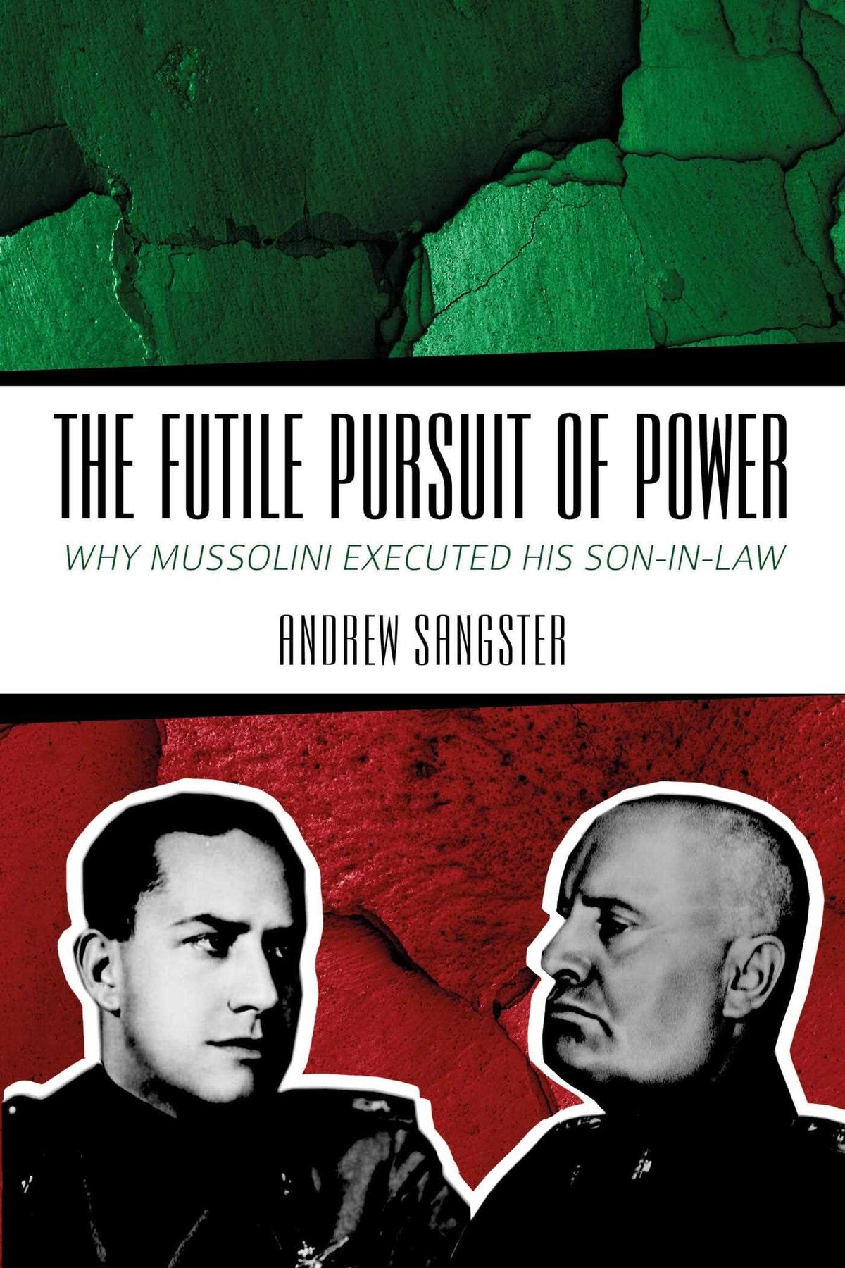 Futile Pursuit of Power: Why Mussolini Executed his Son-in-Law