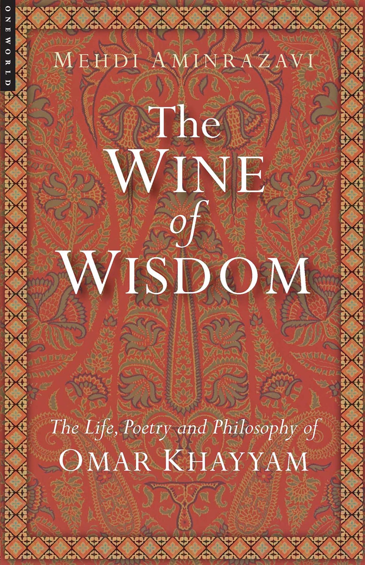 Wine of Wisdom: The Life, Poetry and Philosophy of Omar Khayyam