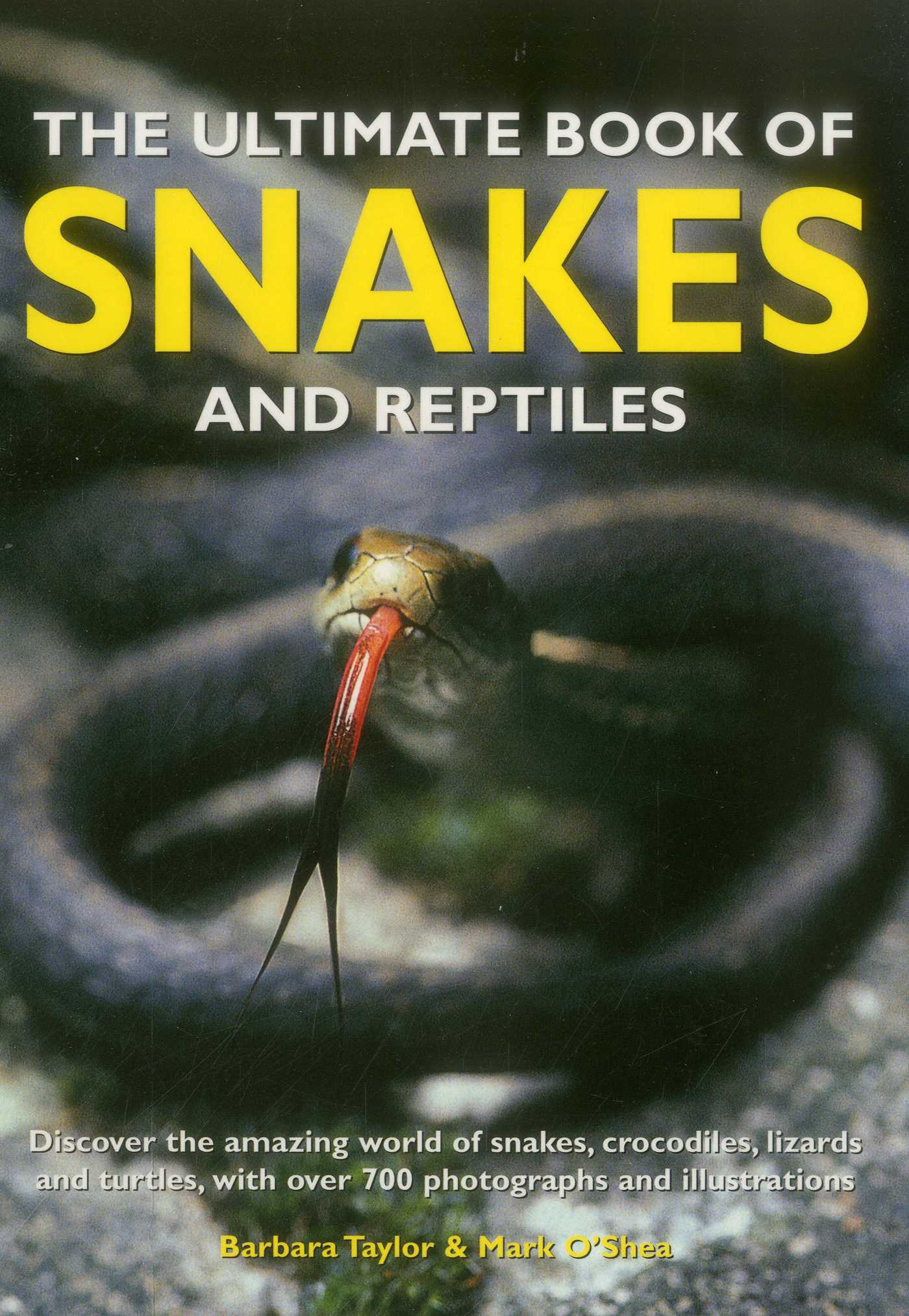 Ultimate Book of Snakes and Reptiles: Discover The Amazing World Of Snakes, Crocodiles, Lizards And Turtles, With Over 700 Photographs And Illustrations
